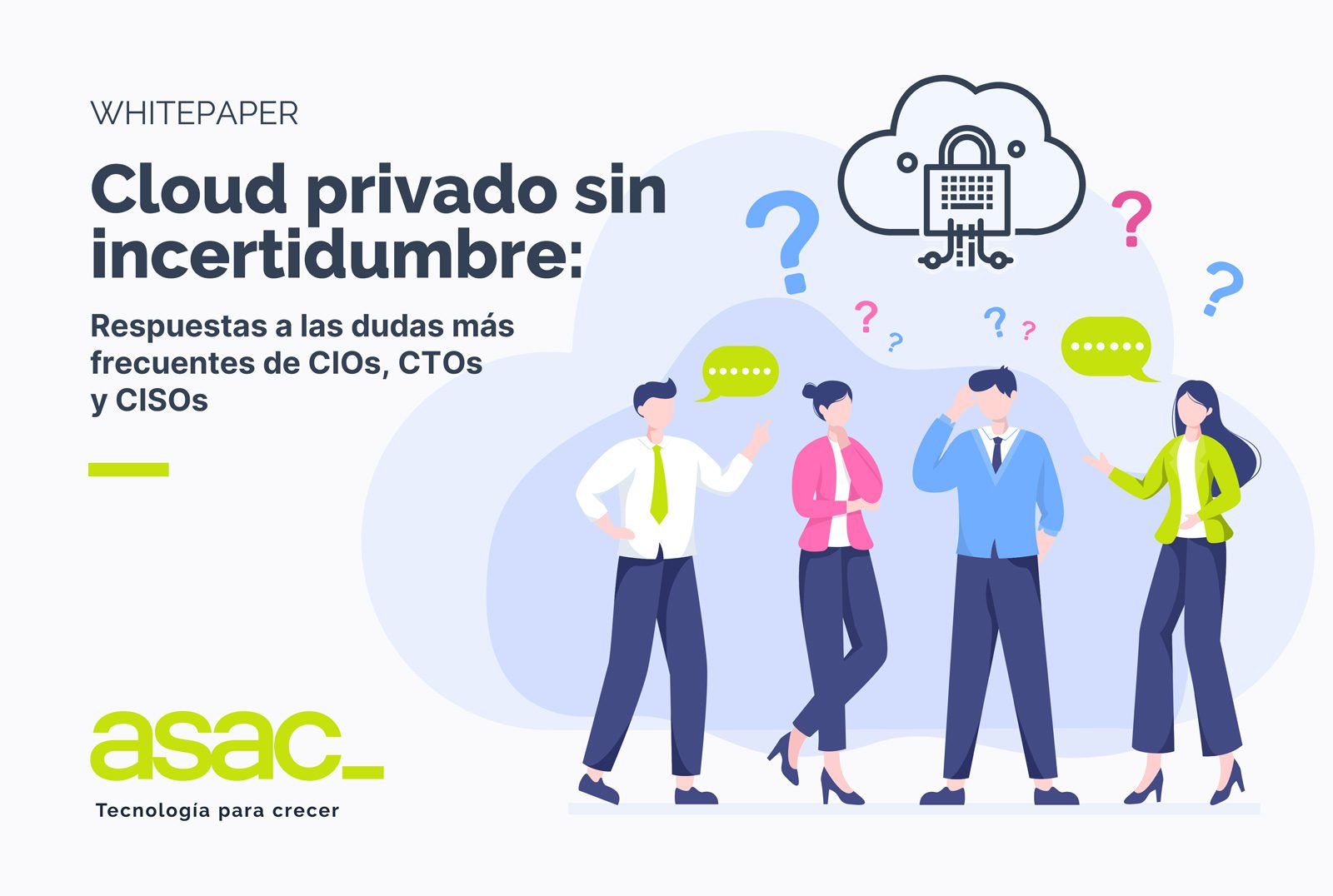 Este Whitepaper responde, en formato preguntas y respuestas, a las dudas más habituales que nos plantean los responsables de IT (CIOs, CTOs y CaSOs ) antes de migrar al Cloud privado.